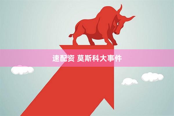 速配资 莫斯科大事件