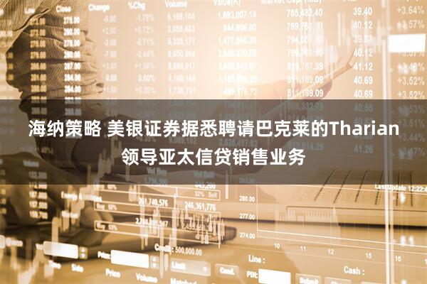 海纳策略 美银证券据悉聘请巴克莱的Tharian领导亚太信贷销售业务